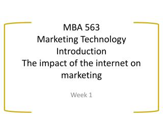 MBA 563 Marketing Technology Introduction The impact of the internet on marketing