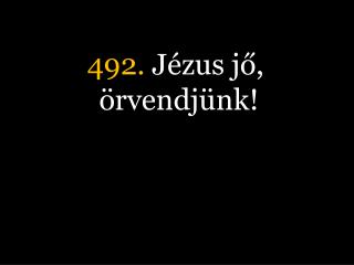 492. Jézus jő, örvendjünk!