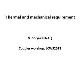 Thermal and mechanical requirement N. Solyak (FNAL) Coupler worshop . LCWS2013