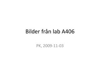 Bilder från lab A406