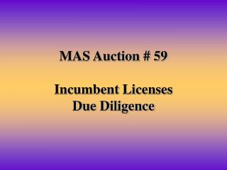 MAS Auction # 59 Incumbent Licenses Due Diligence