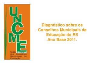 Diagnóstico sobre os Conselhos Municipais de Educação do RS Ano Base 2011.