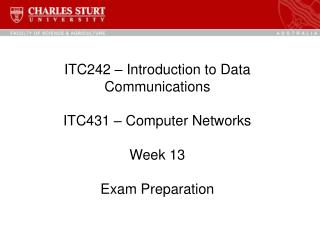 ITC242 – Introduction to Data Communications ITC431 – Computer Networks Week 13 Exam Preparation