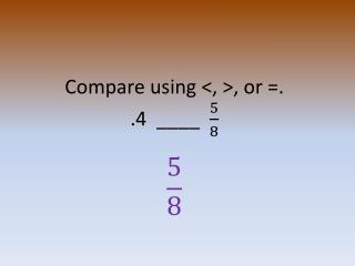 Compare using &lt;, &gt;, or =. .4 ____