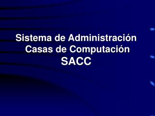 S istema de Administración Casas de Computación SACC