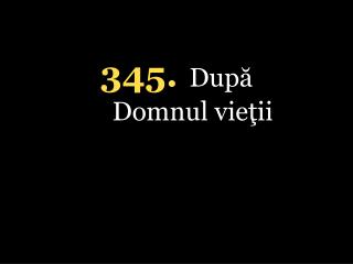 345. După Domnul vieţii