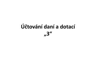 Účtování daní a dotací „3“