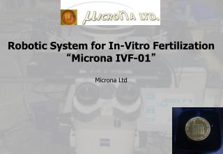 Robotic System for In-Vitro Fertilization “ Microna IVF-01 ” Microna Ltd