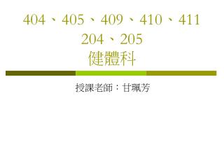 404 、 405 、 409 、 410 、 411 204 、 205 健體科