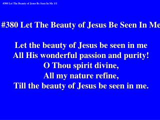 #380 Let The Beauty of Jesus Be Seen In Me Let the beauty of Jesus be seen in me