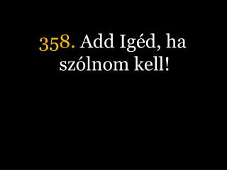 358. Add Igéd, ha szólnom kell!