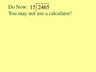 Do Now: You may not use a calculator!