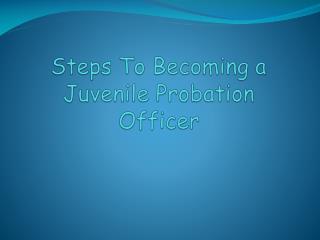 Steps To Becoming a Juvenile Probation Officer