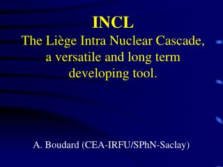 INCL The Liège Intra Nuclear Cascade, a versatile and long term developing tool.