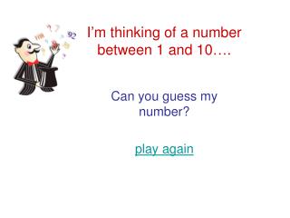I’m thinking of a number between 1 and 10…. Can you guess my number? play again
