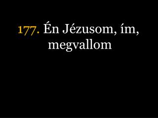 177. Én Jézusom, ím, megvallom