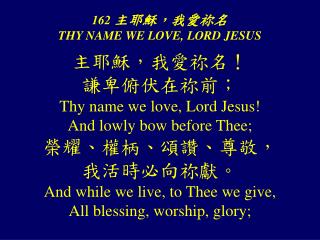 162 主耶穌，我愛祢名 THY NAME WE LOVE, LORD JESUS