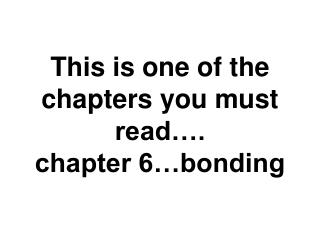 This is one of the chapters you must read…. chapter 6…bonding