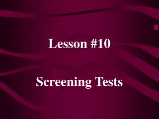 Lesson #10 Screening Tests