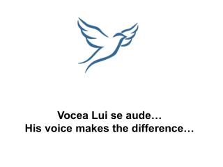 Vocea Lui se aude… His voice makes the difference…