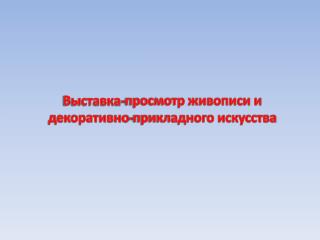 Выставка-просмотр живописи и декоративно-прикладного искусства