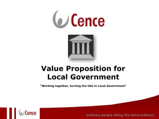 Value Proposition for Local Government “Working together, turning the tide in Local Government”