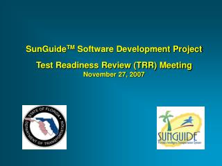 SunGuide TM Software Development Project Test Readiness Review (TRR) Meeting November 27, 2007
