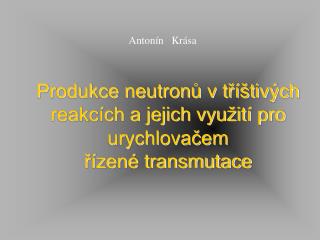 Produkce neutronů v tříštivých reakcích a jejich využití pro urychlovačem řízené transmutace