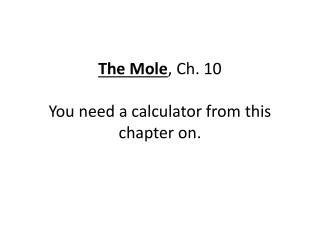 The Mole , Ch. 10 You need a calculator from this chapter on.