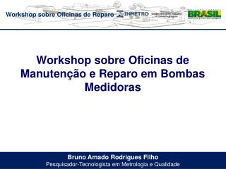 Bruno Amado Rodrigues Filho Pesquisador-Tecnologista em Metrologia e Qualidade