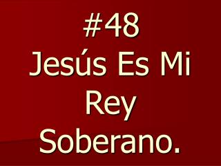 #48 Jes ús Es Mi Rey Soberano.