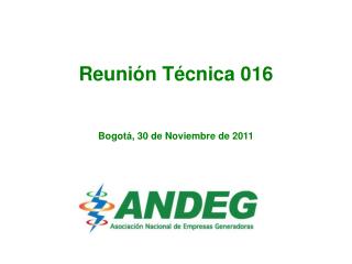 Reunión Técnica 016 Bogotá , 30 de Noviembre de 2011