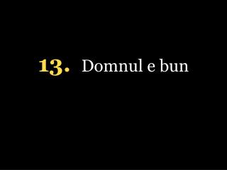 13. Domnul e bun