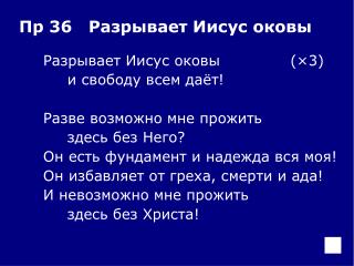 Разрывает Иисус оковы	(×3) 		и свободу всем даёт! 	Разве возможно мне прожить 		здесь без Него?