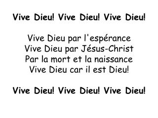 Vive Dieu! Vive Dieu! Vive Dieu! Vive Dieu par l'espérance Vive Dieu par Jésus-Christ