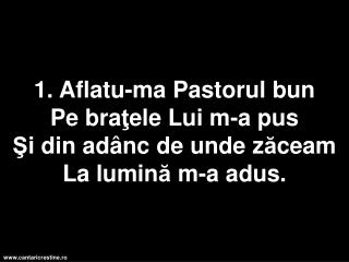 R: Aleluia, Aleluia R ă sun ă cântarea mea Domnului fie m ă rire Mi-a f ă cut mântuire.