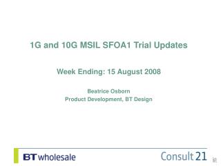 1G and 10G MSIL SFOA1 Trial Updates Week Ending: 15 August 2008 Beatrice Osborn