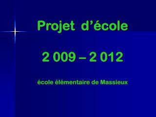Projet d’école 2 009 – 2 012 école élémentaire de Massieux