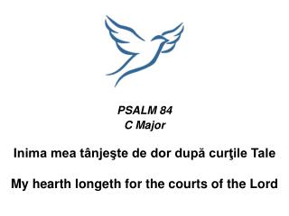 PSALM 84 C Major Inima mea tânjeşte de dor după curţile Tale