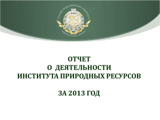 ОТЧЕТ О ДЕЯТЕЛЬНОСТИ ИНСТИТУТА ПРИРОДНЫХ РЕСУРСОВ ЗА 2013 ГОД