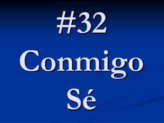 #32 Conmigo S é