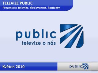 TELEVIZE PUBLIC Prezentace televize, sledovanost, kontakty