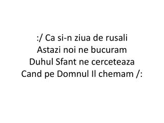 :/E rugul aprins Flacara e Duhul Sfant Pe noi El ne mangaie Caci e trimis de Domnul Isus/: