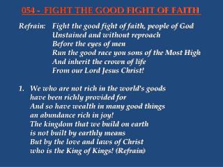 Refrain:	Fight the good fight of faith, people of God 			Unstained and without reproach