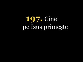 1 97 . Cine pe Isus primeşte