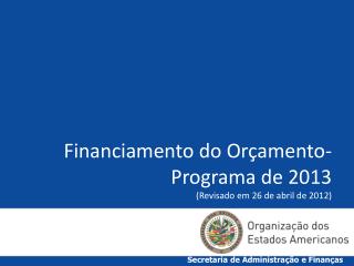 Financiamento do Orçamento-Programa de 2013 (Revisado em 26 de abril de 2012)