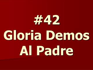 #42 Gloria Demos Al Padre