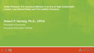 Robert P. Hartwig , Ph.D., CPCU President &amp; Economist Insurance Information Institute