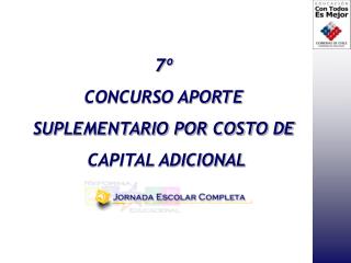 7º CONCURSO APORTE SUPLEMENTARIO POR COSTO DE CAPITAL ADICIONAL