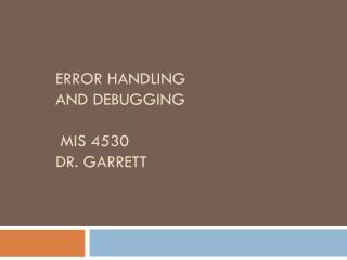 Error Handling and Debugging MIS 4530 Dr. Garrett